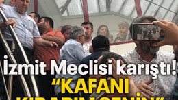 İzmit Meclisi karıştı! “Kafanı kırarım senin”